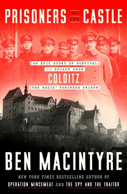 Väzni hradu: Zámok: Epický príbeh o prežití a úteku z Colditzu, nacistického pevnostného väzenia - Prisoners of the Castle: An Epic Story of Survival and Escape from Colditz, the Nazis' Fortress Prison