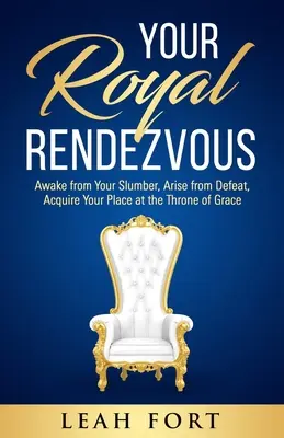 Vaše kráľovské stretnutie: Prebuď sa zo spánku, povstaň z porážky, získaj svoje miesto pri tróne milosti - Your Royal Rendezvous: Awake from Your Slumber, Arise from Defeat, Acquire Your Place at the Throne of Grace