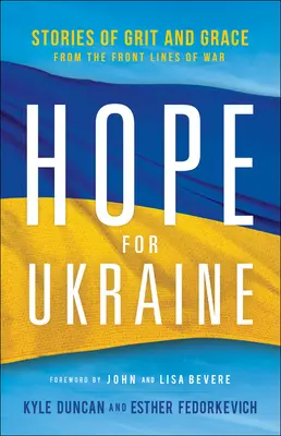 Nádej pre Ukrajinu: Príbehy odvahy a milosti z frontových línií vojny - Hope for Ukraine: Stories of Grit and Grace from the Front Lines of War