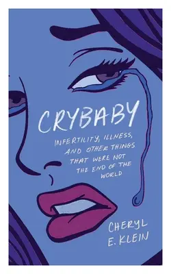 Plačka: Neplodnosť, choroba a iné veci, ktoré neboli koncom sveta - Crybaby: Infertility, Illness, and Other Things That Were Not the End of the World