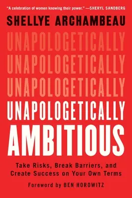 Neopodstatnene ambiciózny: Riskujte, prekonávajte bariéry a dosiahnite úspech podľa vlastných podmienok - Unapologetically Ambitious: Take Risks, Break Barriers, and Create Success on Your Own Terms