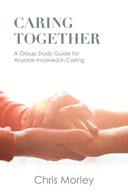 Spoločná starostlivosť: Skupinová študijná príručka pre každého, kto sa podieľa na starostlivosti - Caring Together: A Group Study Guide for Anyone Involved in Caring