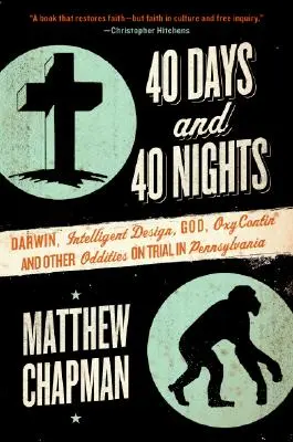 40 dní a 40 nocí: Darwin, inteligentný dizajn, Boh, Oxycontin(r) a iné podivnosti na súde v Pensylvánii - 40 Days and 40 Nights: Darwin, Intelligent Design, God, Oxycontin(r), and Other Oddities on Trial in Pennsylvania