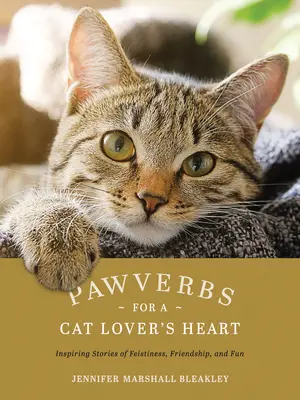 Príslovia pre srdce milovníka mačiek: Inšpirujúce príbehy o vernosti, priateľstve a zábave - Pawverbs for a Cat Lover's Heart: Inspiring Stories of Feistiness, Friendship, and Fun