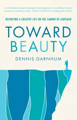 Ku kráse: Tvorivý život na Camino de Santiago - Toward Beauty: Reigniting a Creative Life on the Camino de Santiago