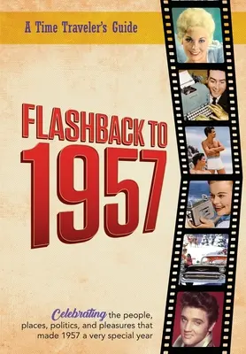 Flashback to 1957 - Sprievodca cestovateľom v čase: Z pôvodnej série ročeniek Flashback pre cestovateľov v čase. Oslavy roku 1957 - Zamyslenie, bez - Flashback to 1957 - A Time Traveler's Guide: From the original Time-Traveler Flashback Series of Yearbooks. Celebrating the year 1957-A Thoughtful, Un