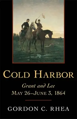 Cold Harbor: Grant a Lee, 26. máj - 3. jún 1864 - Cold Harbor: Grant and Lee, May 26--June 3, 1864