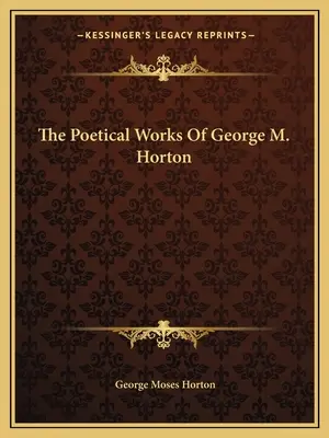 Básnické diela Georgea M. Hortona - The Poetical Works Of George M. Horton