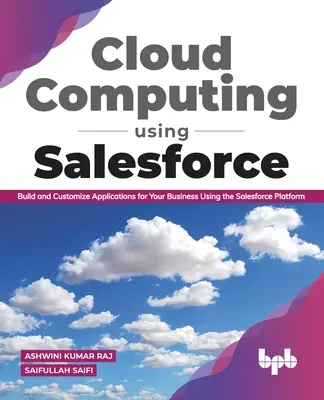 Cloud computing s využitím Salesforce Vytvorte a prispôsobte si aplikácie pre svoje podnikanie pomocou platformy Salesforce - Cloud Computing Using Salesforce Build and Customize Applications for Your Business Using the Salesforce Platform