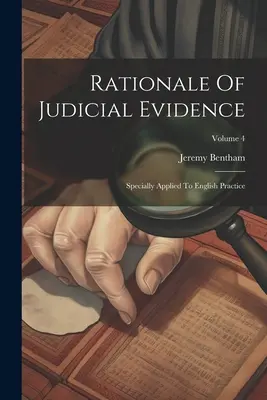 Rationale of Judicial Evidence: Dôkazy o súdnom dokazovaní: osobitná aplikácia na anglickú prax; 4. zväzok - Rationale Of Judicial Evidence: Specially Applied To English Practice; Volume 4