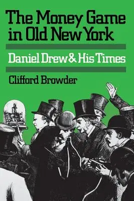 Hra peňazí v starom New Yorku: Daniel Drew a jeho doba - The Money Game in Old New York: Daniel Drew and His Times