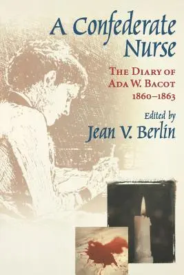 Konfederačná sestra: The Diary of ADA W. Bacot, 1860-1863 - Confederate Nurse: The Diary of ADA W. Bacot, 1860-1863