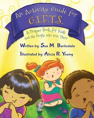 Sprievodca aktivitami pre G.I.F.T.S.: Modlitebná príručka pre deti a ľudí, ktorí ich majú radi - An Activity Guide for G.I.F.T.S.: A Prayer Book for Kids and the People who Love Them