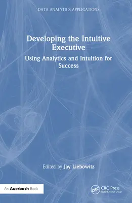 Rozvoj intuitívneho manažéra: Využívanie analytiky a intuície na dosiahnutie úspechu - Developing the Intuitive Executive: Using Analytics and Intuition for Success