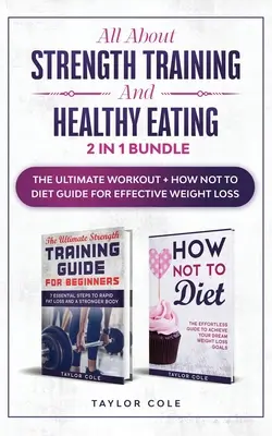 Všetko o silovom tréningu a zdravej výžive - balík 2 v 1: Príručka o tom, ako cvičiť + ako sa nestravovať pre efektívne chudnutie - All about Strength Training and Healthy Eating - 2 in 1 Bundle: The Ultimate Workout + How Not to Diet Guide for Effective Weight Loss