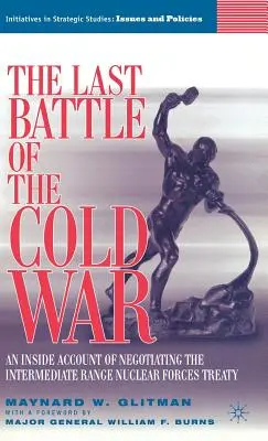 Posledná bitka studenej vojny: vnútorná správa o rokovaniach o Zmluve o jadrových zbraniach stredného doletu - The Last Battle of the Cold War: An Inside Account of Negotiating the Intermediate Range Nuclear Forces Treaty