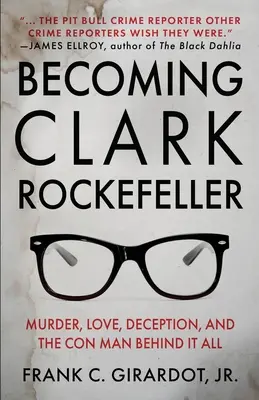 Stať sa Clarkom Rockefellerom: Vražda, láska, podvod a podvodník, ktorý za tým všetkým stojí - Becoming Clark Rockefeller: Murder, Love, Deception, and the Con Man Behind It All