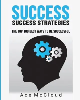 Úspech: Stratégie úspechu: 100 najlepších spôsobov, ako byť úspešný - Success: Success Strategies: The Top 100 Best Ways To Be Successful