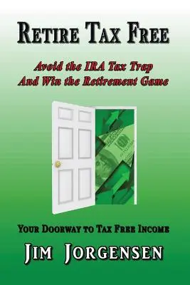 Odchod do dôchodku bez daní: Vyhnite sa daňovej pasci IRA a vyhrajte hru o dôchodok - Retire Tax Free: Avoid the IRA Tax Trap and Win the Retirement Game