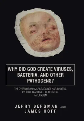Prečo Boh stvoril vírusy, baktérie a iné patogény? Prevratné argumenty proti naturalistickej evolúcii a metodologickému naturalizmu - Why Did God Create Viruses, Bacteria, and Other Pathogens?: The Overwhelming Case Against Naturalistic Evolution and Methodological Naturalism