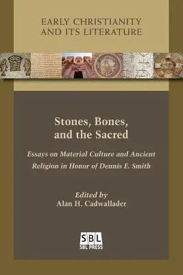 Kamene, kosti a posvätno: Eseje o materiálnej kultúre a starovekom náboženstve na počesť Dennisa E. Smitha - Stones, Bones, and the Sacred: Essays on Material Culture and Ancient Religion in Honor of Dennis E. Smith
