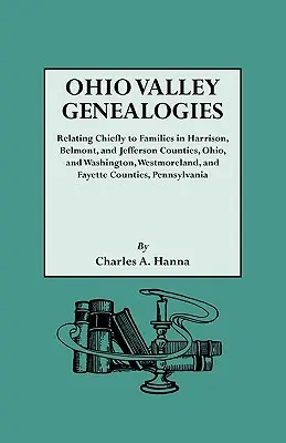 Ohio Valley Genealogies, Realting mainly to Families in Harrison, Belmont and Jefferson Counties, Ohio, and Washington, Westmoreland and Fayette County - Ohio Valley Genealogies, Realting Chiefly to Families in Harrison, Belmont and Jefferson Counties, Ohio, and Washington, Westmoreland and Fayette Coun
