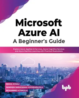 Microsoft Azure Ai: Príručka pre začiatočníkov: Preskúmajte Azure Applied AI Services, Azure Cognitive Services a Azure Machine Learning s praktickými ilustráciami - Microsoft Azure Ai: A Beginner's Guide: Explore Azure Applied AI Services, Azure Cognitive Services and Azure Machine Learning with Practical Illustra