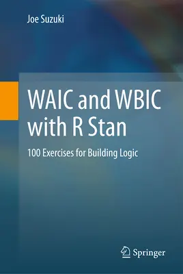 Waic and Wbic with R Stan: 100 Exercises for Building Logic