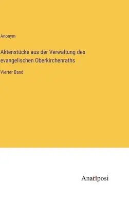 Spisy správy protestantského Oberkirchenrathu: IV. zväzok - Aktenstcke aus der Verwaltung des evangelischen Oberkirchenraths: Vierter Band