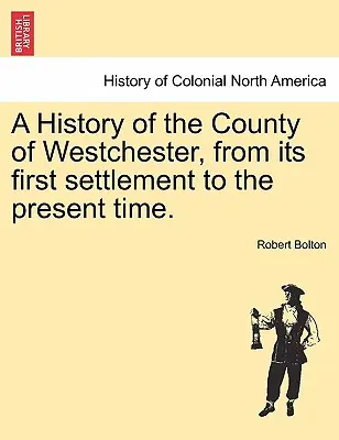 Dejiny okresu Westchester od jeho prvého osídlenia po súčasnosť. - A History of the County of Westchester, from its first settlement to the present time.