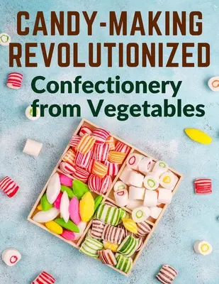 Revolučná výroba cukroviniek: Cukrovinky zo zeleniny - Candy-Making Revolutionized: Confectionery from Vegetables