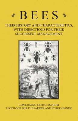Včely - ich história a charakteristika, s návodmi na ich úspešné obhospodarovanie - obsahujúce výňatky z hospodárskych zvierat pre farmárov a obchodníkov - Bees - Their History and Characteristics, With Directions for Their Successful Management - Containing Extracts from Livestock for the Farmer and Stoc