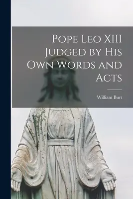 Pápež Lev XIII. súdený podľa vlastných slov a činov - Pope Leo XIII Judged by His Own Words and Acts
