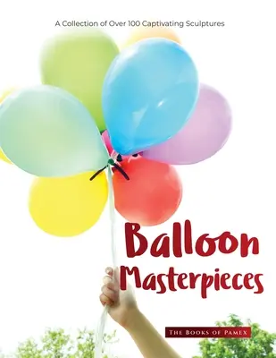 Balónové majstrovské diela: Zbierka viac ako 100 úchvatných sôch - Balloon Masterpieces: A Collection of Over 100 Captivating Sculptures