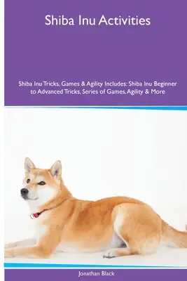 Shiba Inu Aktivity Shiba Inu Triky, hry a agility. Zahŕňa: Obsahuje: triky pre začiatočníkov a pokročilých, hry, agility a ďalšie - Shiba Inu Activities Shiba Inu Tricks, Games & Agility. Includes: Shiba Inu Beginner to Advanced Tricks, Series of Games, Agility and More