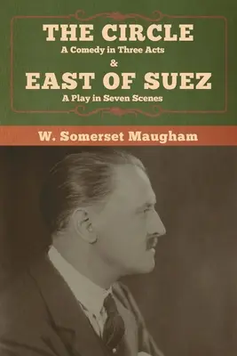 Komédia v troch dejstvách & Na východ od Suezu: hra v siedmich scénach - The Circle: A Comedy in Three Acts & East of Suez: A Play in Seven Scenes