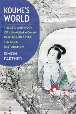 Koumeho svet: Život a dielo samurajky pred a po reštaurácii Meidži - Koume's World: The Life and Work of a Samurai Woman Before and After the Meiji Restoration