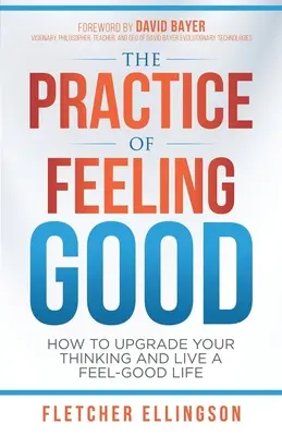 Prax dobrého pocitu: Ako vylepšiť svoje myslenie a žiť dobrý život - The Practice of Feeling Good: How to Upgrade Your Thinking and Live a Feel-Good Life