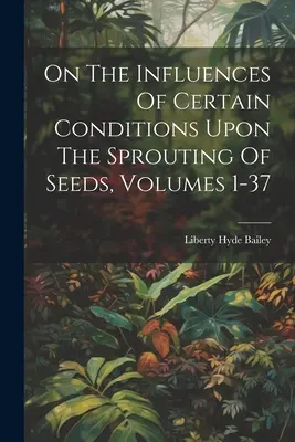 O vplyve niektorých podmienok na klíčenie semien, zväzky 1-37 - On The Influences Of Certain Conditions Upon The Sprouting Of Seeds, Volumes 1-37