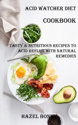 Acid Watcher Diet Cookbook (Kuchárska kniha pre strážcov kyseliny): Chutné a výživné recepty na kyslý reflux s prírodnými prostriedkami - Acid Watcher Diet Cookbook: Tasty & Nutritious Recipes to Acid Reflux With Natural Remedies