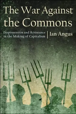 Vojna proti spoločným statkom: Válka proti vyvlastňovaniu a odporu pri vytváraní kapitalizmu - The War Against the Commons: Dispossession and Resistance in the Making of Capitalism