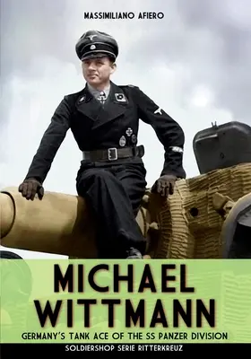 Michael Wittmann: nemecké tankové eso tankovej divízie Waffen SS - Michael Wittmann: Germany's Tank Ace of the Waffen- SS Panzer Division