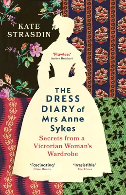 Denník šiat pani Anne Sykesovej - Tajomstvá zo šatníka viktoriánskej ženy - Dress Diary of Mrs Anne Sykes - Secrets from a Victorian Womans Wardrobe