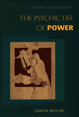 Psychický život moci: teórie v podriadenosti - The Psychic Life of Power: Theories in Subjection