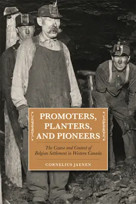Propagátori, sadzači a priekopníci: Pionieri a zakladatelia: priebeh a súvislosti belgického osídľovania západnej Kanady - Promoters, Planters, and Pioneers: The Course and Context of Belgian Settlement in Western Canada