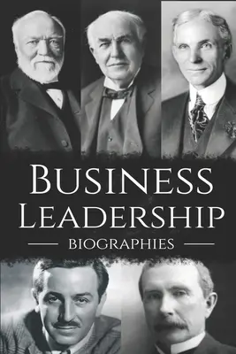 Životopisy vedúcich predstaviteľov podnikov: Knižný box o vedúcich pracovníkoch v podnikoch: Biografie o vedúcich pracovníkoch v podnikoch - Business Leadership Biographies: The Ultimate Box Set on Business Leadership