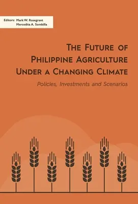 Budúcnosť filipínskeho poľnohospodárstva v podmienkach meniacej sa klímy: Politiky, investície a scenáre - The Future of Philippine Agriculture Under a Changing Climate: Policies, Investments and Scenarios