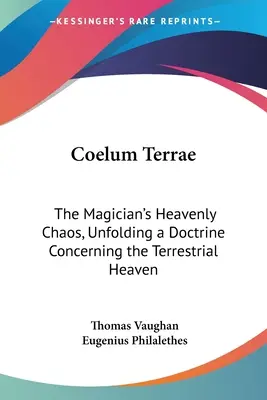Coelum Terrae: Vychádzajúc z tejto témy, mág rozoberá učenie o pozemskom nebi. - Coelum Terrae: The Magician's Heavenly Chaos, Unfolding a Doctrine Concerning the Terrestrial Heaven