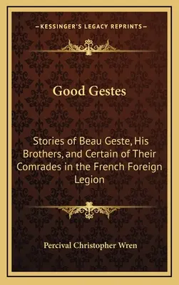 Good Gestes: Príbehy Beau Gesta, jeho bratov a niektorých ich kamarátov z francúzskej cudzineckej légie - Good Gestes: Stories of Beau Geste, His Brothers, and Certain of Their Comrades in the French Foreign Legion