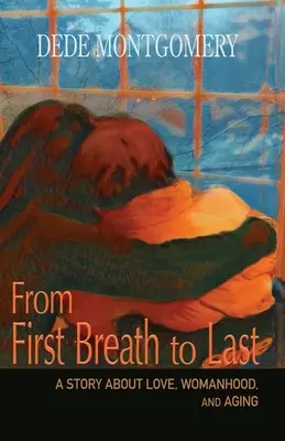 Od prvého do posledného dychu: Príbeh o láske, ženskosti a starnutí - From First Breath to Last: A Story About Love, Womanhood and Aging